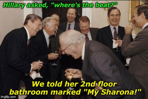 Are you kidding me? | Hillary asked, "where's the beat?"; We told her 2nd floor bathroom marked "My Sharona!" | image tagged in memes,laughing men in suits,the knack,the clintons | made w/ Imgflip meme maker