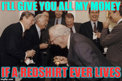 Laughing Men In Suits | I'LL GIVE YOU ALL MY MONEY; IF A REDSHIRT EVER LIVES | image tagged in memes,laughing men in suits | made w/ Imgflip meme maker