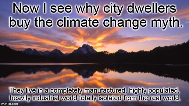 Mountain_sunset | Now I see why city dwellers buy the climate change myth. They live in a completely manufactured, highly populated, heavily industrial world totally isolated from the real world. | image tagged in mountain_sunset | made w/ Imgflip meme maker