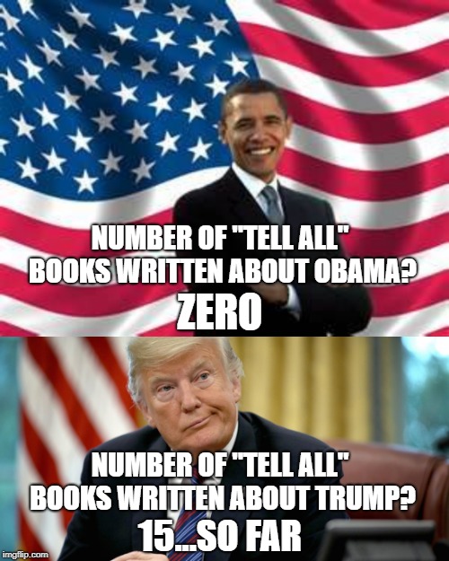 If you chase fame, you make bad choices | NUMBER OF "TELL ALL" BOOKS WRITTEN ABOUT OBAMA? ZERO; NUMBER OF "TELL ALL" BOOKS WRITTEN ABOUT TRUMP? 15...SO FAR | image tagged in memes,obama,donald trump | made w/ Imgflip meme maker