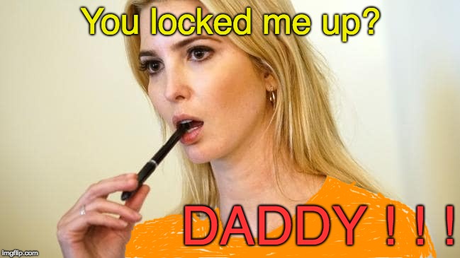 Ivanka - locked up over emails and the Russian Hotel  |  You locked me up? DADDY ! ! ! | image tagged in ivanka wearing orange,ivanka emails,daddy's girl,abandoned,ivanka trump,trump crime family | made w/ Imgflip meme maker