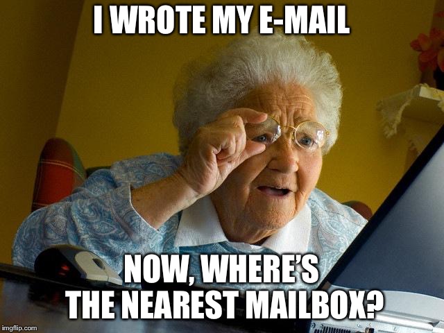 Grandma Finds The Internet Meme | I WROTE MY E-MAIL; NOW, WHERE’S THE NEAREST MAILBOX? | image tagged in memes,grandma finds the internet | made w/ Imgflip meme maker