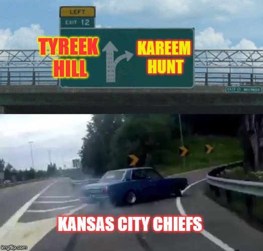 Chiefs be like... | TYREEK HILL; KAREEM HUNT; KANSAS CITY CHIEFS | image tagged in memes,left exit 12 off ramp,kansas city chiefs,nfl | made w/ Imgflip meme maker