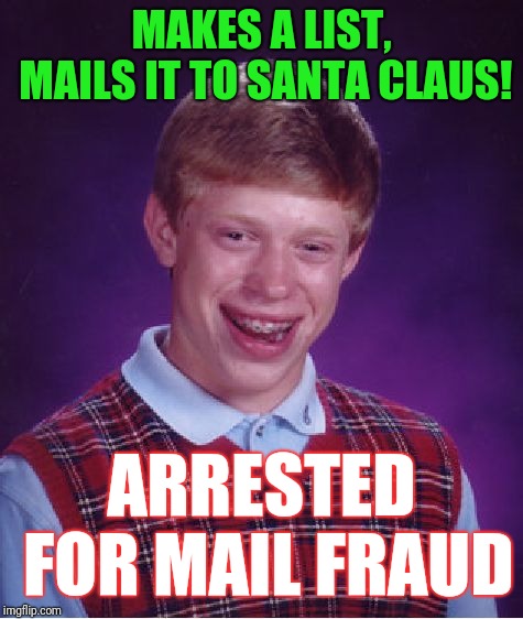 Bad Luck Brian | MAKES A LIST, MAILS IT TO SANTA CLAUS! ARRESTED FOR MAIL FRAUD | image tagged in memes,bad luck brian | made w/ Imgflip meme maker