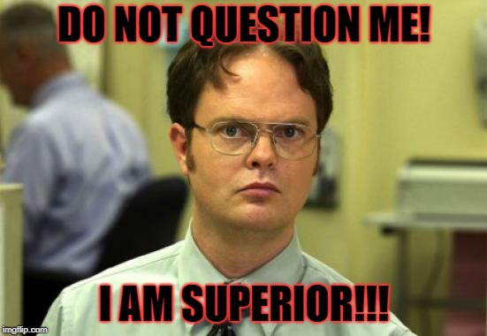 Dwight Schrute Meme | DO NOT QUESTION ME! I AM SUPERIOR!!! | image tagged in memes,dwight schrute | made w/ Imgflip meme maker