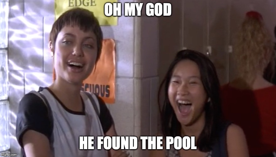 OH MY GOD; HE FOUND THE POOL | made w/ Imgflip meme maker