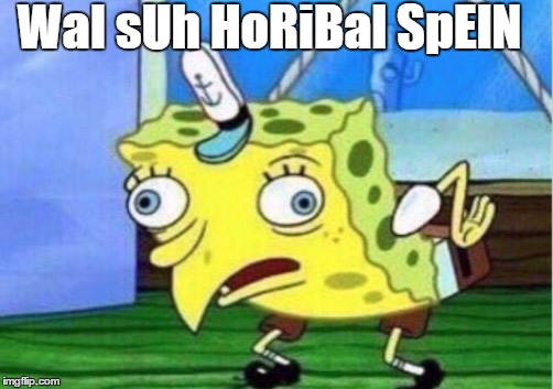 Mocking Spongebob Meme | WaI sUh HoRiBal SpElN | image tagged in memes,mocking spongebob | made w/ Imgflip meme maker