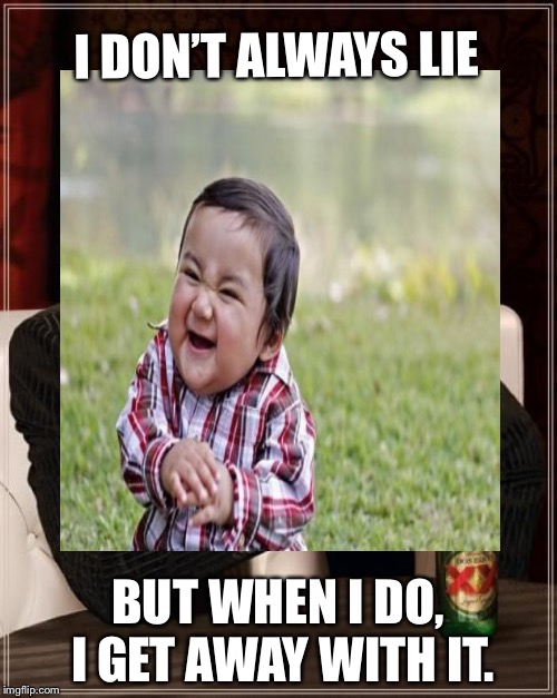 The Most Interesting And Evil Toddler In The World | I DON’T ALWAYS LIE; BUT WHEN I DO, I GET AWAY WITH IT. | image tagged in the most interesting man in the world,evil toddler,lying | made w/ Imgflip meme maker