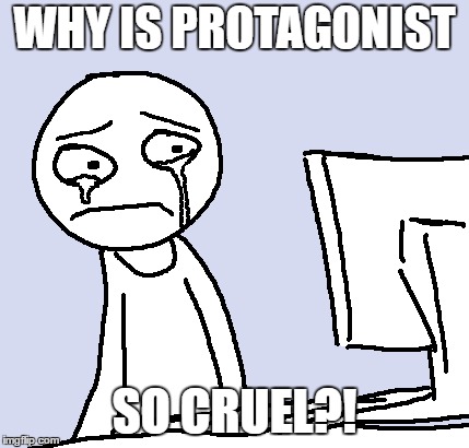 WHY IS PROTAGONIST SO CRUEL?! | made w/ Imgflip meme maker