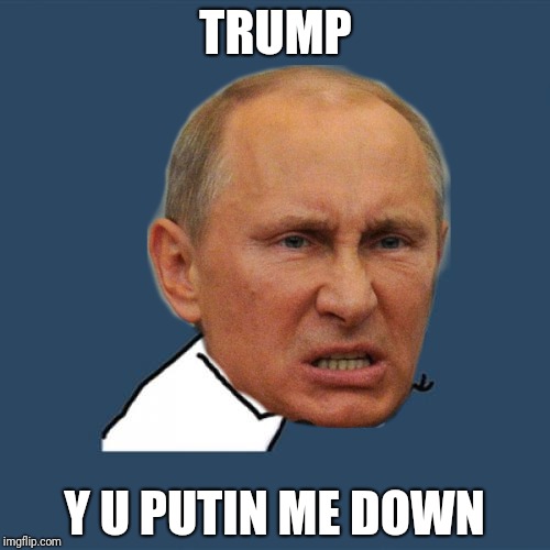 TRUMP Y U PUTIN ME DOWN | made w/ Imgflip meme maker