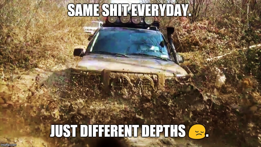 Range Rover P38 off road | SAME SHIT EVERYDAY. JUST DIFFERENT DEPTHS 😔. | image tagged in range rover p38 off road | made w/ Imgflip meme maker