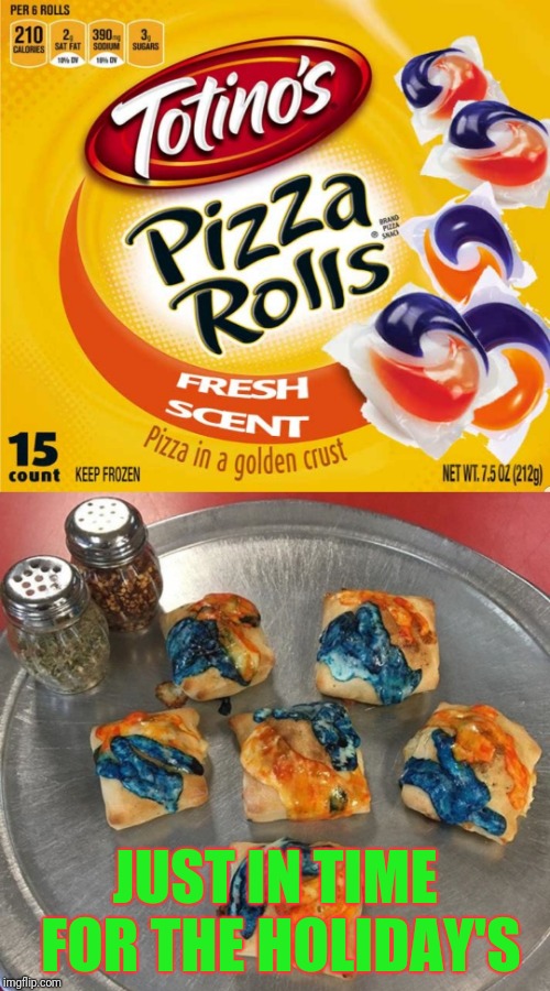 Just in time for the holiday's  | JUST IN TIME FOR THE HOLIDAY'S | image tagged in tide pods,tide pod challenge,good guy pizza rolls,holidays,christmas | made w/ Imgflip meme maker