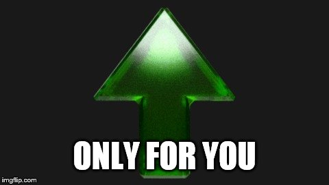 ONLY FOR YOU | image tagged in upvote | made w/ Imgflip meme maker