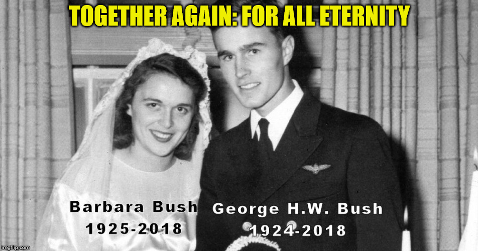 Rest In Peace. | TOGETHER AGAIN: FOR ALL ETERNITY | image tagged in george hw bush,barbara bush,in memorium | made w/ Imgflip meme maker