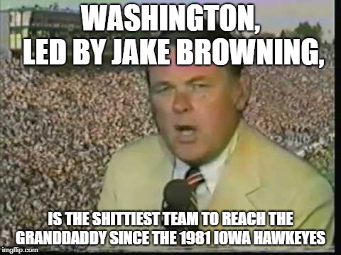 WASHINGTON, LED BY JAKE BROWNING, IS THE SHITTIEST TEAM TO REACH THE GRANDDADDY SINCE THE 1981 IOWA HAWKEYES | made w/ Imgflip meme maker