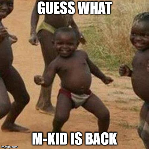 Third World Success Kid Meme | GUESS WHAT; M-KID IS BACK | image tagged in memes,third world success kid | made w/ Imgflip meme maker