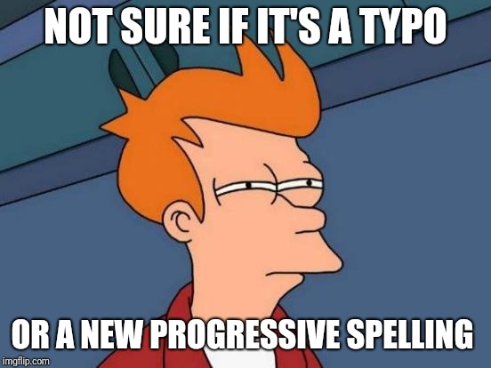 "hwites"?  | NOT SURE IF IT'S A TYPO; OR A NEW PROGRESSIVE SPELLING | image tagged in memes,futurama fry | made w/ Imgflip meme maker