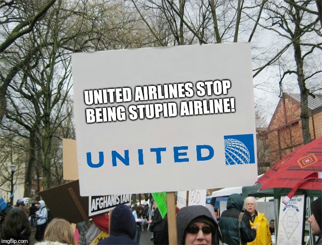 Blank protest sign | UNITED AIRLINES STOP BEING STUPID AIRLINE! | image tagged in blank protest sign | made w/ Imgflip meme maker