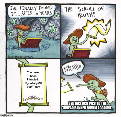 The Scroll Of Truth Meme | You have been infracted.. 
By InfinityMU Staff Team; SYD HAS JUST POSTED THE THREAD BANNED FORUM ACCOUNT... | image tagged in memes,the scroll of truth | made w/ Imgflip meme maker
