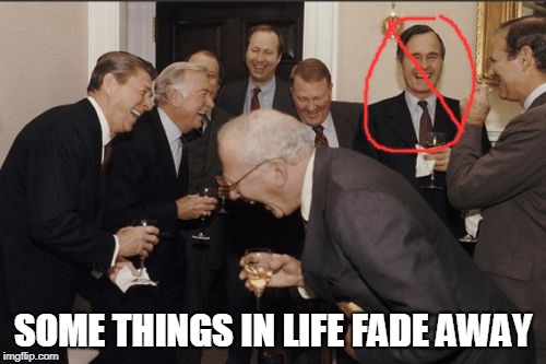 George H W Bush has left the Building |  SOME THINGS IN LIFE FADE AWAY | image tagged in memes,laughing men in suits,death,george bush,rip,politics | made w/ Imgflip meme maker