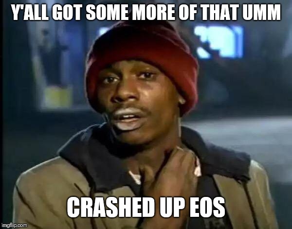 Y'all Got Any More Of That Meme | Y'ALL GOT SOME MORE OF THAT UMM; CRASHED UP EOS | image tagged in memes,y'all got any more of that | made w/ Imgflip meme maker