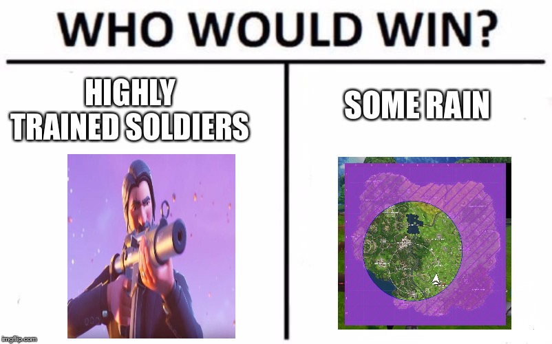 Who Would Win? Meme | HIGHLY TRAINED SOLDIERS; SOME RAIN | image tagged in memes,who would win | made w/ Imgflip meme maker