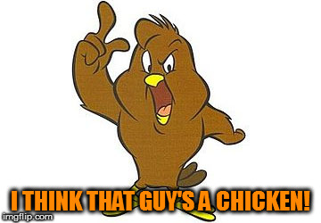 chicken hawk | I THINK THAT GUY'S A CHICKEN! | image tagged in chicken hawk | made w/ Imgflip meme maker