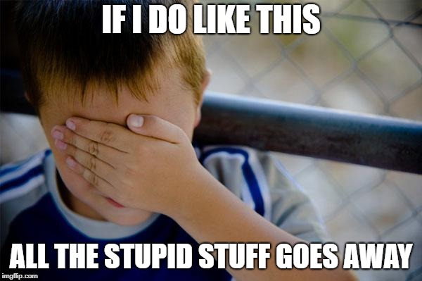 Confession Kid | IF I DO LIKE THIS; ALL THE STUPID STUFF GOES AWAY | image tagged in memes,confession kid | made w/ Imgflip meme maker