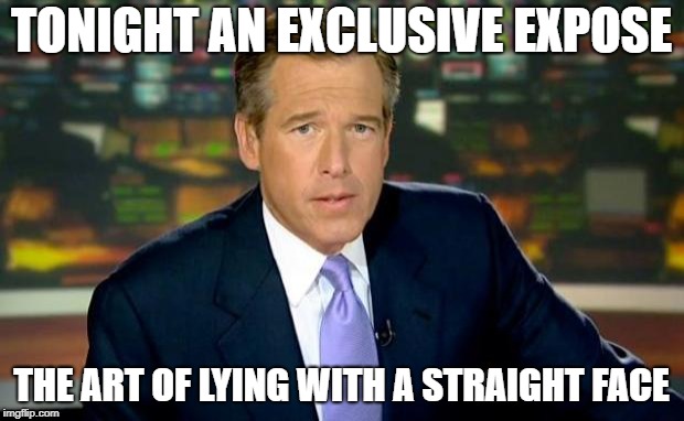 Brian Williams Was There | TONIGHT AN EXCLUSIVE EXPOSE; THE ART OF LYING WITH A STRAIGHT FACE | image tagged in memes,brian williams was there | made w/ Imgflip meme maker