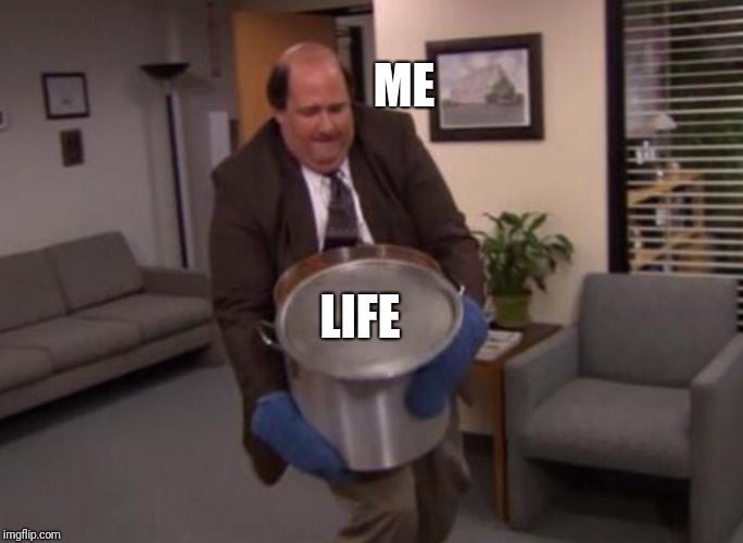 Just another day | ME; LIFE | image tagged in funny | made w/ Imgflip meme maker