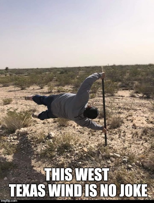 Hang on! | THIS WEST TEXAS WIND IS NO JOKE | image tagged in west texas wind | made w/ Imgflip meme maker