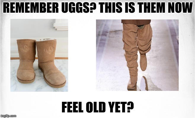 Evolution Of Uggs | REMEMBER UGGS? THIS IS THEM NOW; FEEL OLD YET? | image tagged in uggs,meme,do you remember,funny,dank | made w/ Imgflip meme maker