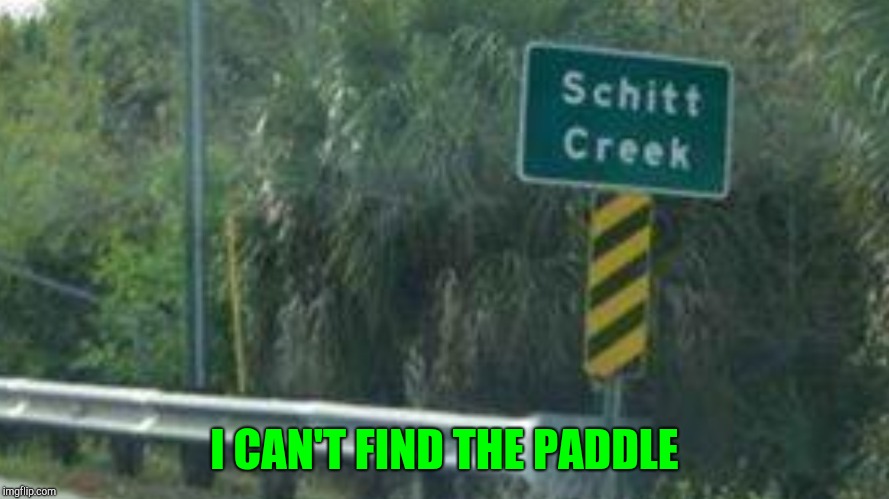 Without a paddle | I CAN'T FIND THE PADDLE | image tagged in without a paddle | made w/ Imgflip meme maker