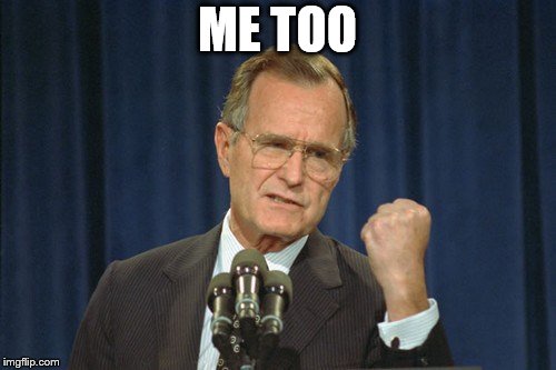 George Bush Gather | ME TOO | image tagged in george bush gather | made w/ Imgflip meme maker