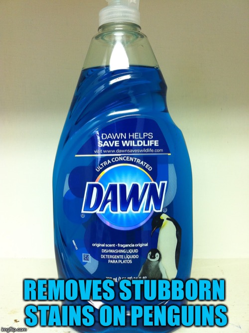 dish soap | REMOVES STUBBORN STAINS ON PENGUINS | image tagged in dish soap | made w/ Imgflip meme maker