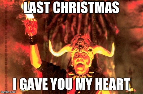 Mola Ram |  LAST CHRISTMAS; I GAVE YOU MY HEART | image tagged in mola ram | made w/ Imgflip meme maker