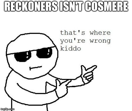 That's where you're wrong kiddo | RECKONERS ISN'T COSMERE | image tagged in that's where you're wrong kiddo | made w/ Imgflip meme maker