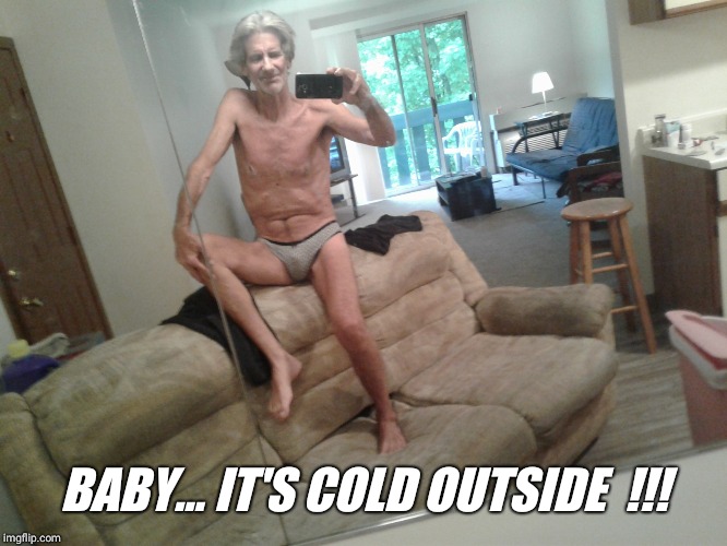 BABY... IT'S COLD OUTSIDE  !!! | made w/ Imgflip meme maker
