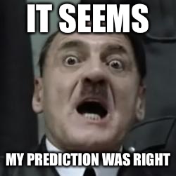Hitlerbarb | IT SEEMS MY PREDICTION WAS RIGHT | image tagged in hitlerbarb | made w/ Imgflip meme maker