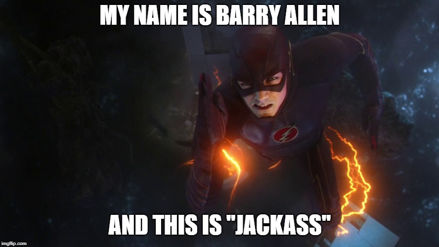 I call this "the wormhole wiggle!" | MY NAME IS BARRY ALLEN; AND THIS IS "JACKASS" | image tagged in memes,funny,the flash,jackass,barry allen | made w/ Imgflip meme maker