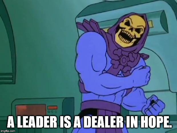 Skeletor Bump | A LEADER IS A DEALER IN HOPE. | image tagged in skeletor bump | made w/ Imgflip meme maker