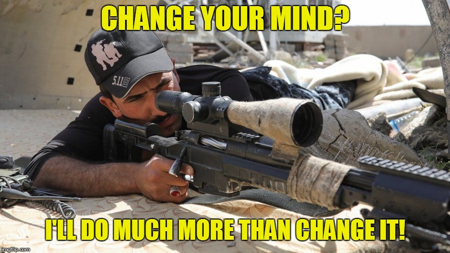 CHANGE YOUR MIND? I'LL DO MUCH MORE THAN CHANGE IT! | made w/ Imgflip meme maker