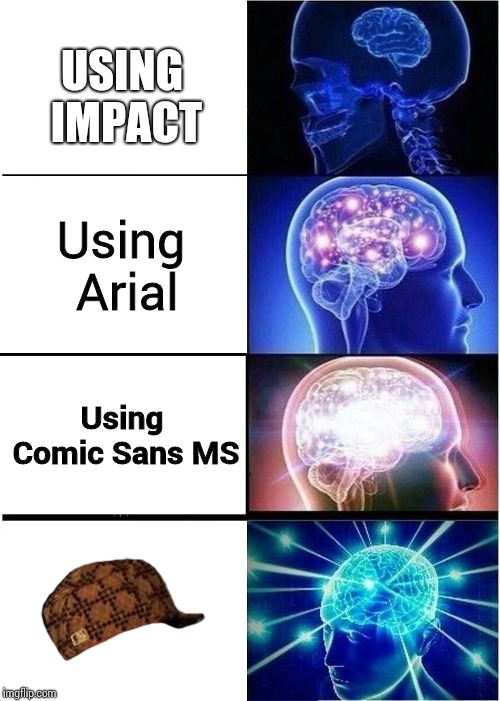 Expanding Brain | USING IMPACT; Using Arial; Using Comic Sans MS | image tagged in memes,expanding brain,scumbag | made w/ Imgflip meme maker