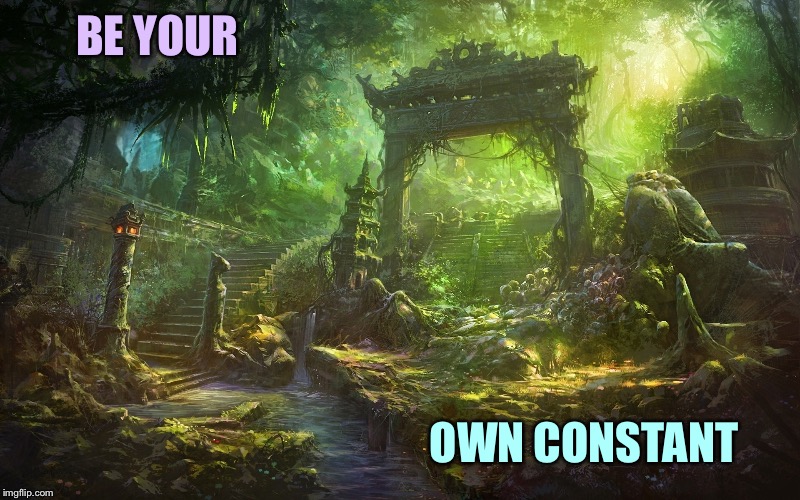 BE YOUR OWN CONSTANT | made w/ Imgflip meme maker