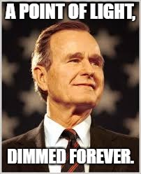 G.H.W. Bush | A POINT OF LIGHT, DIMMED FOREVER. | image tagged in american politics | made w/ Imgflip meme maker