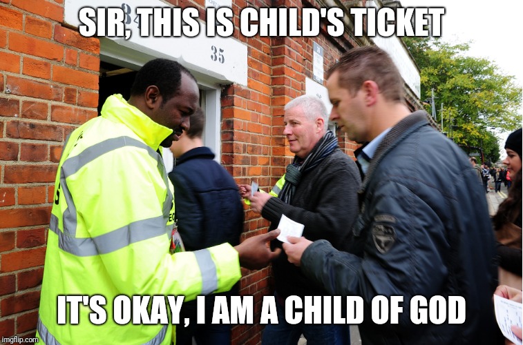 Child's ticket | SIR, THIS IS CHILD'S TICKET; IT'S OKAY, I AM A CHILD OF GOD | image tagged in ticket,god,memes | made w/ Imgflip meme maker