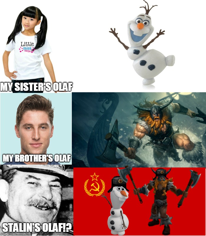 How Olaf Should Have Been... | MY SISTER'S OLAF; MY BROTHER'S OLAF; STALIN'S OLAF!? | image tagged in memes,frozen,league of legends,joseph stalin,ussr,soviet | made w/ Imgflip meme maker