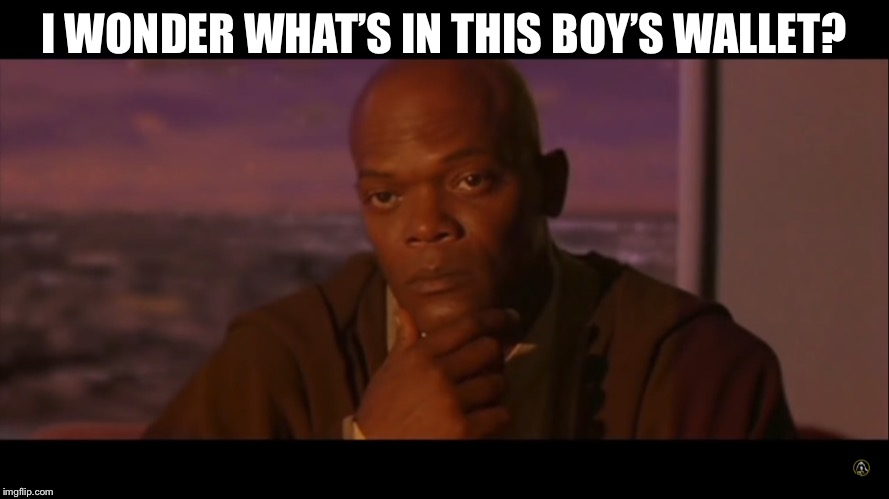 What Mace was really thinking when he met young Anakin.... | I WONDER WHAT’S IN THIS BOY’S WALLET? | image tagged in star wars,original meme | made w/ Imgflip meme maker