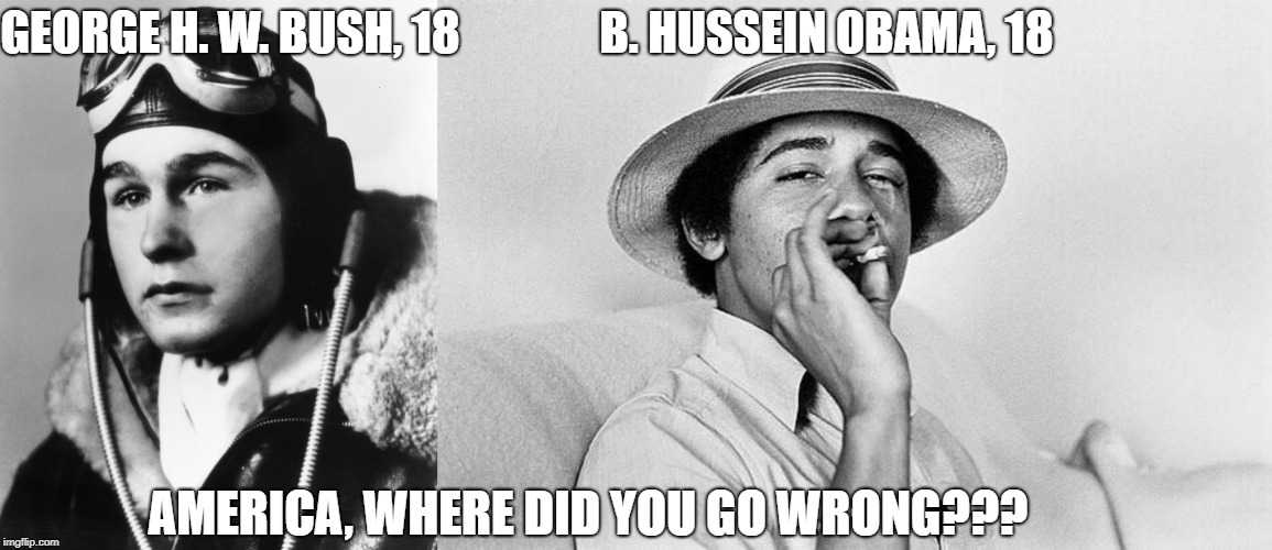 GEORGE H. W. BUSH, 18               B. HUSSEIN OBAMA, 18; AMERICA, WHERE DID YOU GO WRONG??? | image tagged in obama smoking weed | made w/ Imgflip meme maker