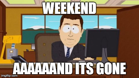 Aaaaand Its Gone Meme | WEEKEND AAAAAAND ITS GONE | image tagged in memes,aaaaand its gone | made w/ Imgflip meme maker